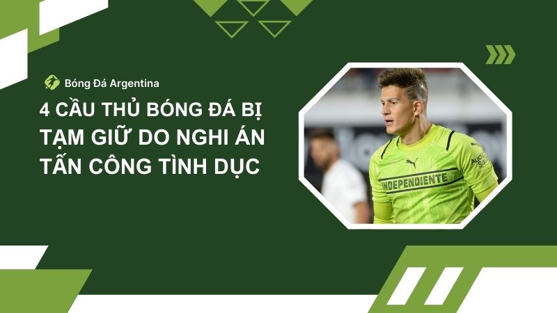 Argentina: Các cầu thủ bị tạm giữ do nghi án tấn công tình dục