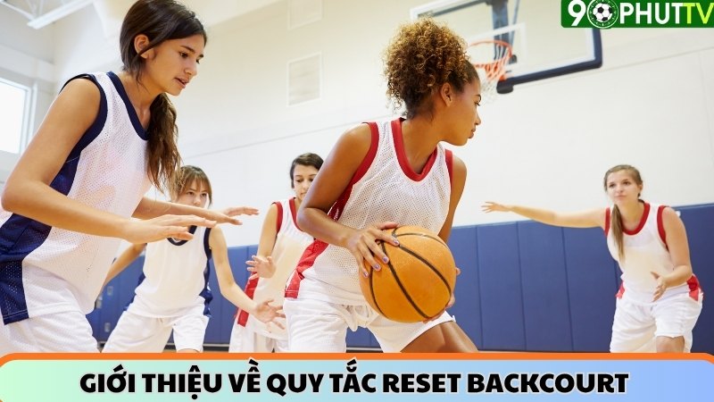 Giới thiệu về quy tắc reset backcourt