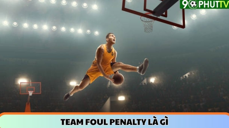 Team Foul Penalty trong bóng rổ là gì